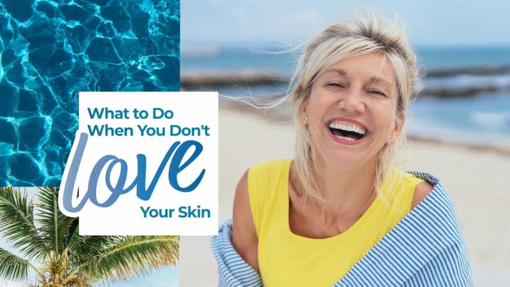 What to do when you dont love your skin